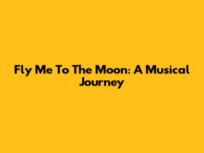 Fly Me To The Moon: A Musical Journey