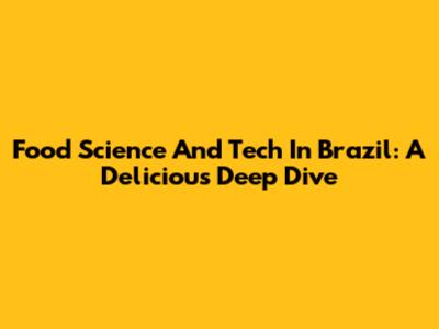 Food Science And Tech In Brazil: A Delicious Deep Dive