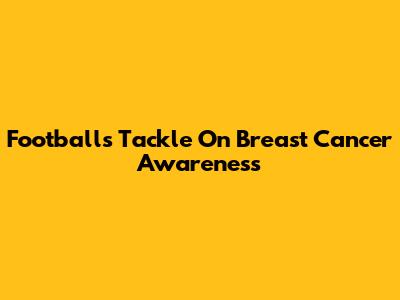 Football's Tackle On Breast Cancer Awareness