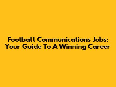 Football Communications Jobs: Your Guide To A Winning Career