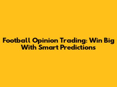 Football Opinion Trading: Win Big With Smart Predictions