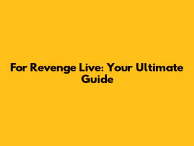 For Revenge Live: Your Ultimate Guide