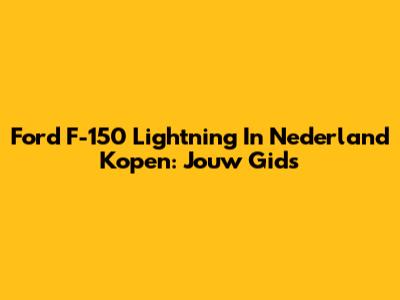 Ford F-150 Lightning In Nederland Kopen: Jouw Gids