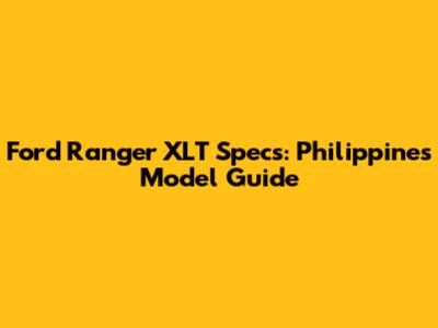 Ford Ranger XLT Specs: Philippines Model Guide