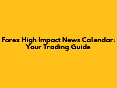 Forex High Impact News Calendar: Your Trading Guide