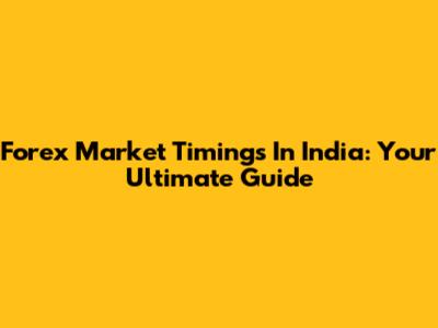 Forex Market Timings In India: Your Ultimate Guide