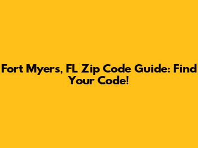 Fort Myers, FL Zip Code Guide: Find Your Code!