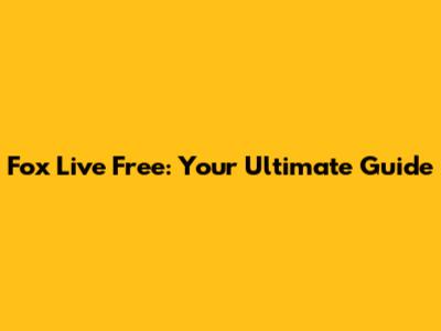 Fox Live Free: Your Ultimate Guide