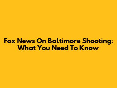 Fox News On Baltimore Shooting: What You Need To Know