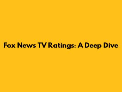 Fox News TV Ratings: A Deep Dive