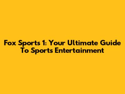 Fox Sports 1: Your Ultimate Guide To Sports Entertainment