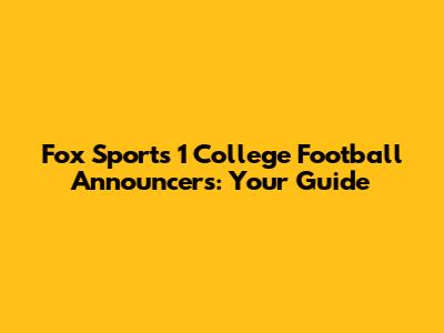 Fox Sports 1 College Football Announcers: Your Guide