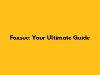 Foxsue: Your Ultimate Guide