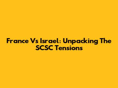 France Vs Israel: Unpacking The SCSC Tensions
