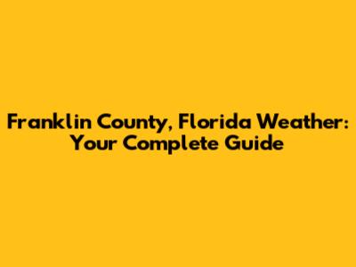Franklin County, Florida Weather: Your Complete Guide