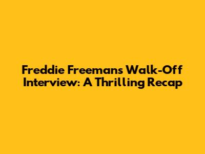 Freddie Freeman's Walk-Off Interview: A Thrilling Recap