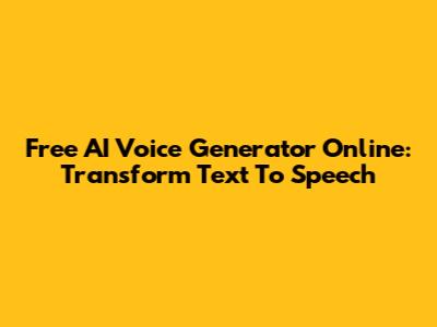 Free AI Voice Generator Online: Transform Text To Speech
