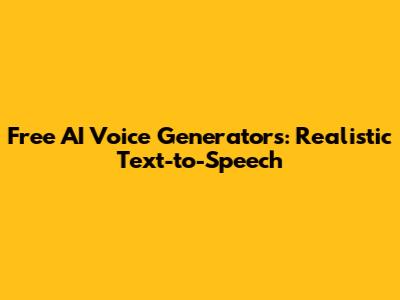 Free AI Voice Generators: Realistic Text-to-Speech