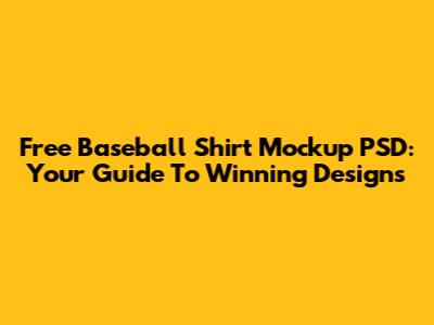 Free Baseball Shirt Mockup PSD: Your Guide To Winning Designs
