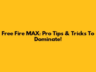 Free Fire MAX: Pro Tips & Tricks To Dominate!