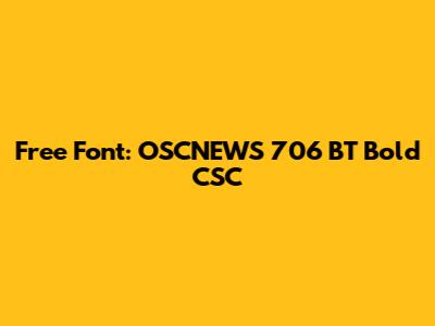 Free Font: OSCNEWS 706 BT Bold CSC