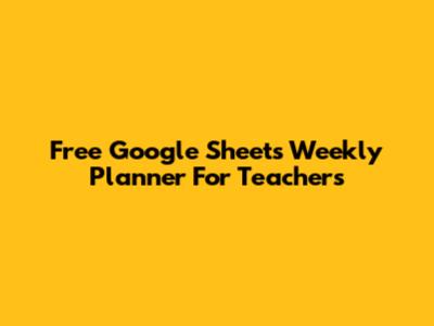 Free Google Sheets Weekly Planner For Teachers