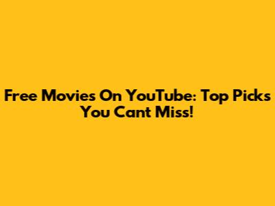 Free Movies On YouTube: Top Picks You Can't Miss!