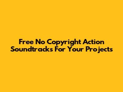 Free No Copyright Action Soundtracks For Your Projects