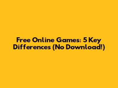 Free Online Games: 5 Key Differences (No Download!)