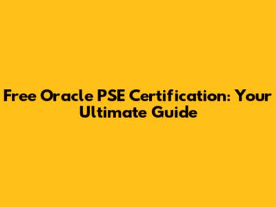 Free Oracle PSE Certification: Your Ultimate Guide