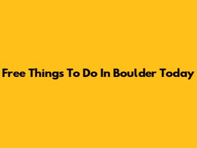 Free Things To Do In Boulder Today