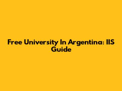 Free University In Argentina: IIS Guide