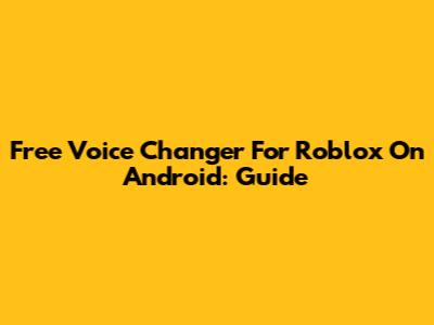 Free Voice Changer For Roblox On Android: Guide