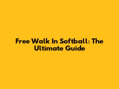 Free Walk In Softball: The Ultimate Guide