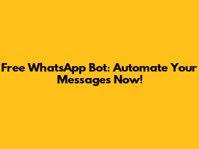Free WhatsApp Bot: Automate Your Messages Now!