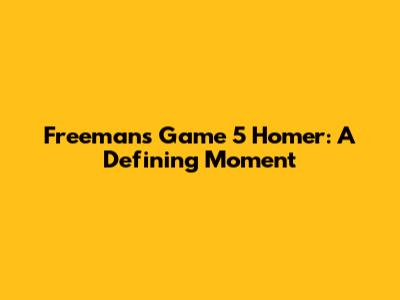 Freeman's Game 5 Homer: A Defining Moment