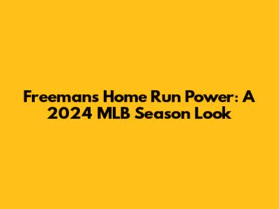 Freeman's Home Run Power: A 2024 MLB Season Look