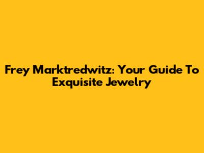 Frey Marktredwitz: Your Guide To Exquisite Jewelry