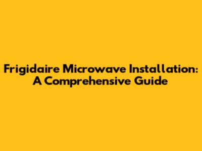 Frigidaire Microwave Installation: A Comprehensive Guide