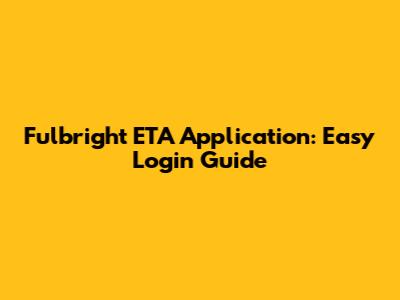 Fulbright ETA Application: Easy Login Guide