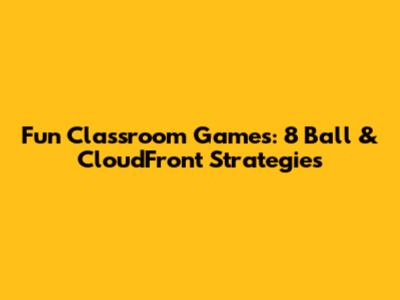 Fun Classroom Games: 8 Ball & CloudFront Strategies