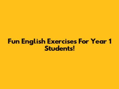 Fun English Exercises For Year 1 Students!