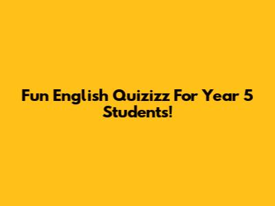 Fun English Quizizz For Year 5 Students!