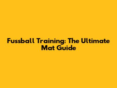 Fussball Training: The Ultimate Mat Guide