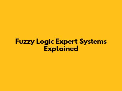 Fuzzy Logic Expert Systems Explained