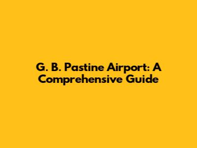 G. B. Pastine Airport: A Comprehensive Guide