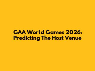 GAA World Games 2026: Predicting The Host Venue