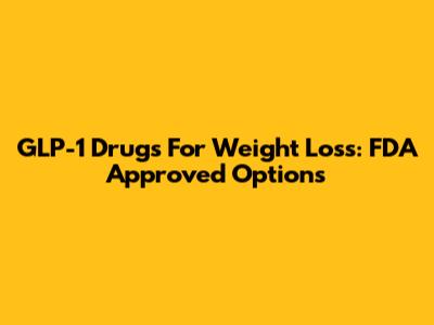 GLP-1 Drugs For Weight Loss: FDA Approved Options