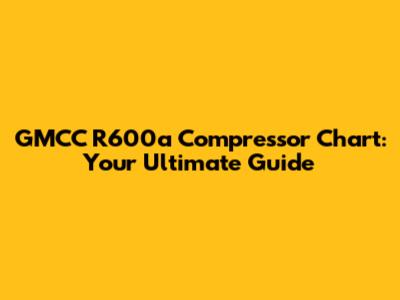 GMCC R600a Compressor Chart: Your Ultimate Guide