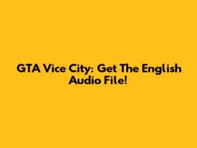 GTA Vice City: Get The English Audio File!
